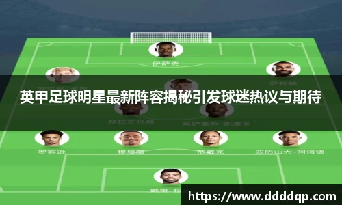 英甲足球明星最新阵容揭秘引发球迷热议与期待