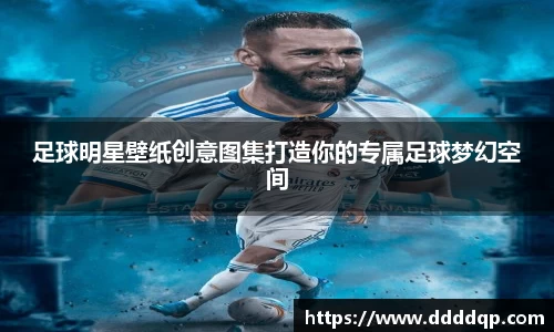 足球明星壁纸创意图集打造你的专属足球梦幻空间